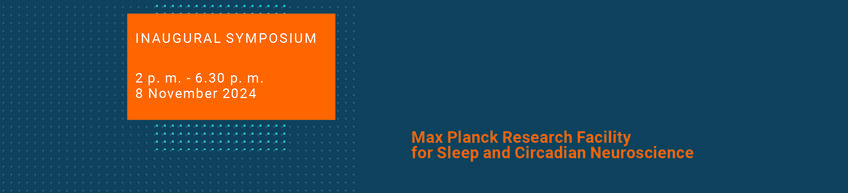 Inaugural Symposium for the new Max Planck Research Facility for Sleep and Circadian Neuroscience